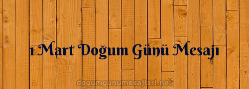 1 Mart Doğum Günü Mesajı